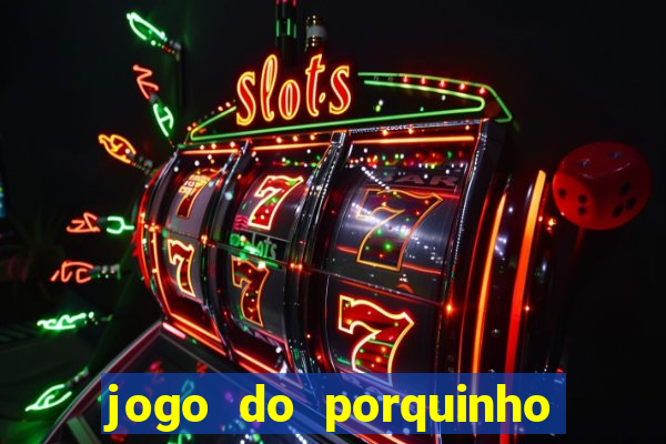 jogo do porquinho de ganhar dinheiro